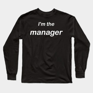 I'm the manager Long Sleeve T-Shirt